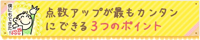 点数アップが最もカンタンにできる3つのポイント