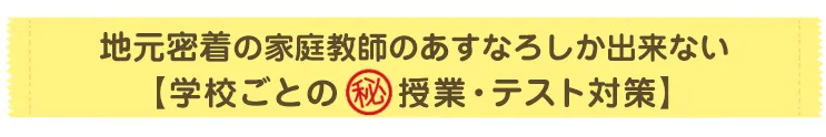 地元密着型の家庭教師のあすなろしか出来ない【学校ごとのマル秘授業・テスト対策】