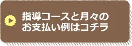 ボタン：指導コースと月々のお支払い例はコチラ