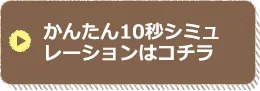 ボタン：かんたん10秒シミュレーションはコチラ