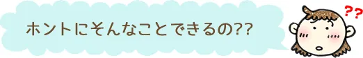 ホントにそんなことできるの？？