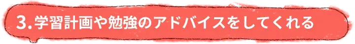 学習計画や勉強のアドバイスをしてくれる