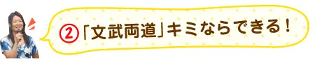 「文武両道」キミならできる！