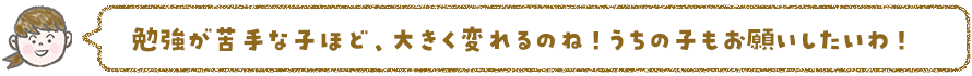 勉強の苦手な子ほど大きく変わるのね!