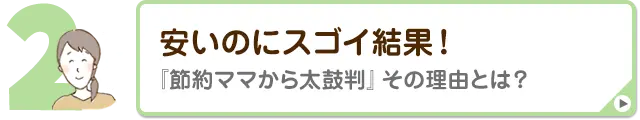 安いのにスゴイ結果！『節約ママから太鼓判』その理由とは？